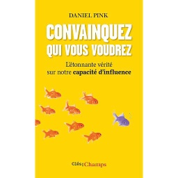 Convainquez qui vous voudrez  - L'étonnante vérité sur notre capacité d'influence