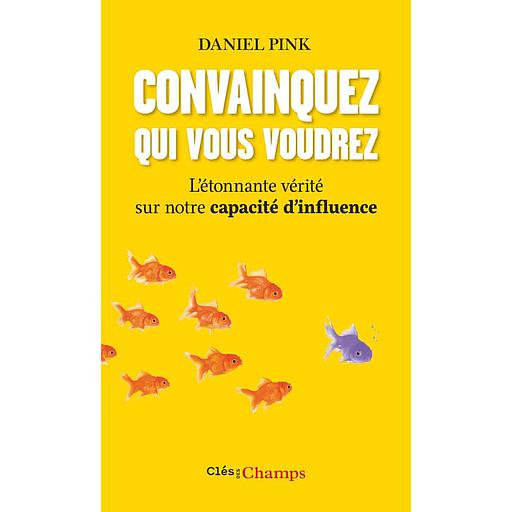 Convainquez qui vous voudrez  - L'étonnante vérité sur notre capacité d'influence