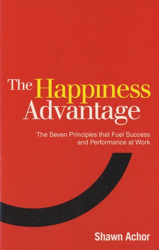 The Happiness Advantage - The Seven Principles of Positive Psychology That Fuel Success and Performance at Work