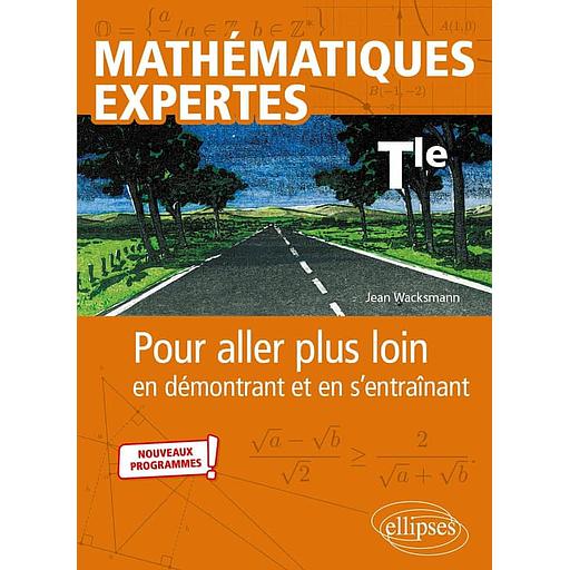 Mathématiques expertes Tle - Pour aller plus loin en démontrant et en s’entraînant