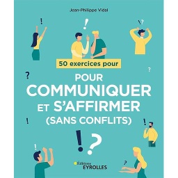 50 exercices pour communiquer et s'affirmer (sans conflits)