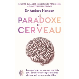 Le paradoxe du cerveau - Pourquoi nous ne sommes pas fait pour être heureux en permanence et comment trouver un équilibre