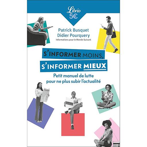 S'informer moins, s'informer mieux - Petit manuel de lutte pour ne plus subir l'actualité