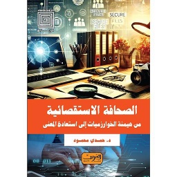 الصحافة الاستقصائية من هيمنة الخوارزميات إلى استعادة المعنى