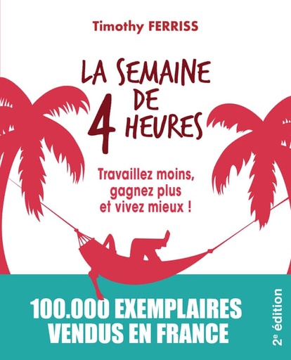 La semaine de 4 heures  - Travaillez moins, gagnez plus et vivez mieux !